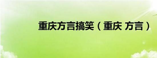 重庆方言搞笑（重庆 方言）