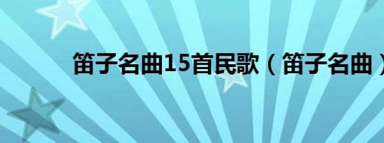 笛子名曲15首民歌（笛子名曲）