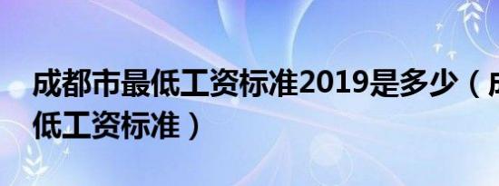 成都市最低工资标准2019是多少（成都市最低工资标准）