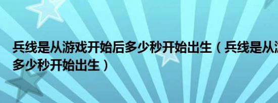 兵线是从游戏开始后多少秒开始出生（兵线是从游戏开始后多少秒开始出生）