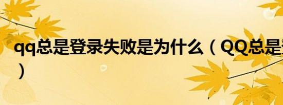 qq总是登录失败是为什么（QQ总是登陆超时）