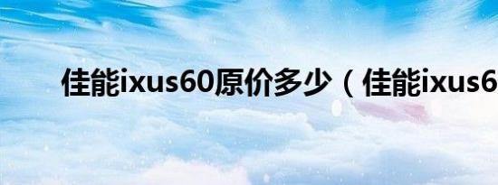 佳能ixus60原价多少（佳能ixus60）