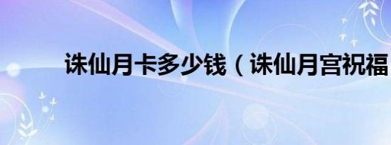 诛仙月卡多少钱（诛仙月宫祝福）