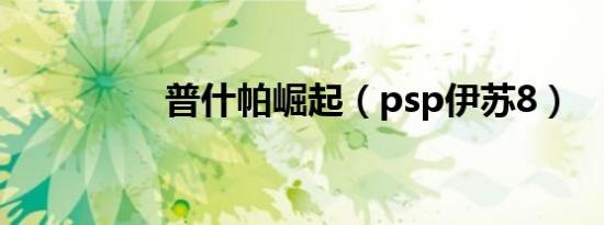 普什帕崛起（psp伊苏8）