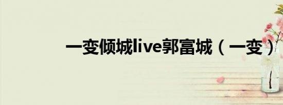 一变倾城live郭富城（一变）