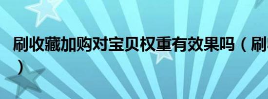 刷收藏加购对宝贝权重有效果吗（刷收藏加购）