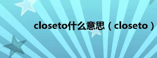 closeto什么意思（closeto）