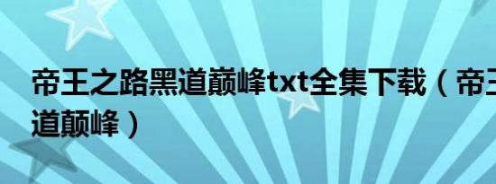 帝王之路黑道巅峰txt全集下载（帝王之路黑道颠峰）