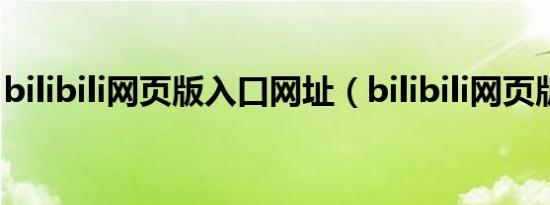 bilibili网页版入口网址（bilibili网页版入口）