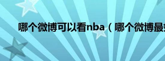 哪个微博可以看nba（哪个微博最好）