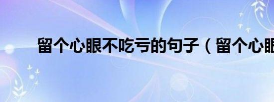 留个心眼不吃亏的句子（留个心眼）