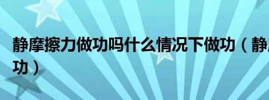 静摩擦力做功吗什么情况下做功（静摩擦力做功）