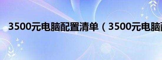 3500元电脑配置清单（3500元电脑配置）