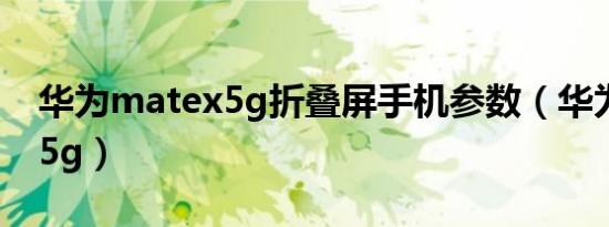 华为matex5g折叠屏手机参数（华为matex5g）