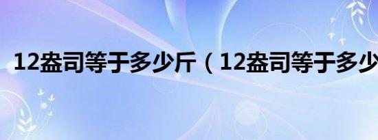 12盎司等于多少斤（12盎司等于多少毫升）