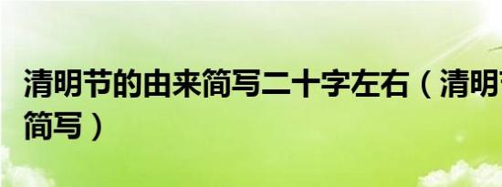 清明节的由来简写二十字左右（清明节的由来简写）