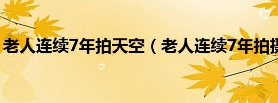 老人连续7年拍天空（老人连续7年拍摄天空）