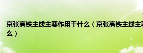 京张高铁主线主要作用于什么（京张高铁主线主要作用是什么）