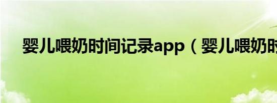 婴儿喂奶时间记录app（婴儿喂奶时间）