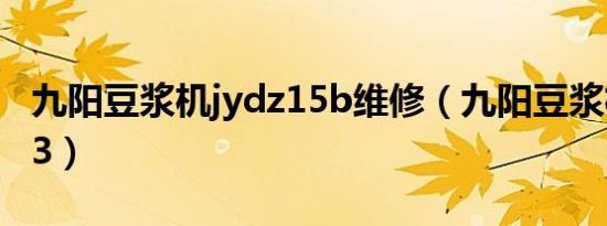 九阳豆浆机jydz15b维修（九阳豆浆机jydz 23）