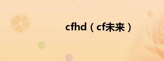 cfhd（cf未来）