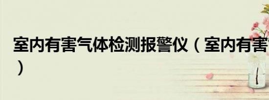 室内有害气体检测报警仪（室内有害气体检测）