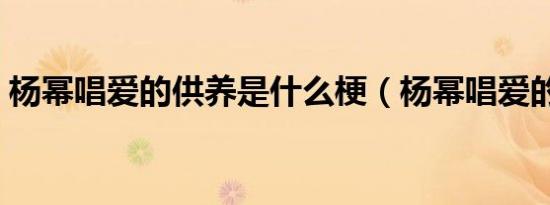 杨幂唱爱的供养是什么梗（杨幂唱爱的供养）