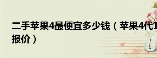 二手苹果4最便宜多少钱（苹果4代16g手机报价）