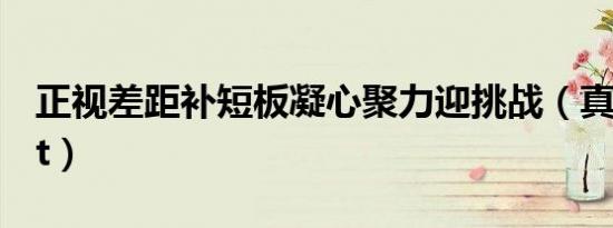 正视差距补短板凝心聚力迎挑战（真三超级bt）