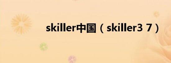 skiller中国（skiller3 7）