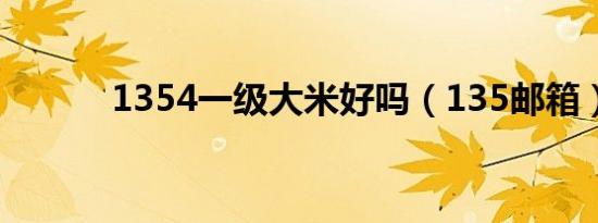 1354一级大米好吗（135邮箱）