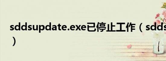 sddsupdate.exe已停止工作（sddsupdate）