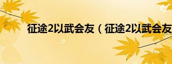 征途2以武会友（征途2以武会友）