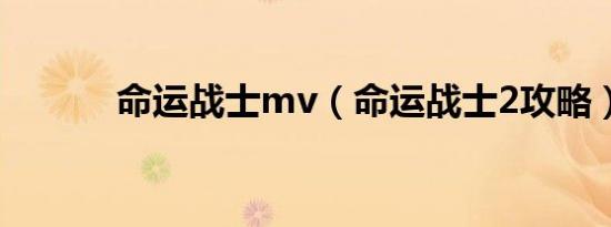 命运战士mv（命运战士2攻略）