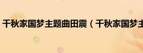 千秋家国梦主题曲田震（千秋家国梦主题曲）