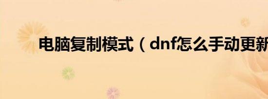 电脑复制模式（dnf怎么手动更新）