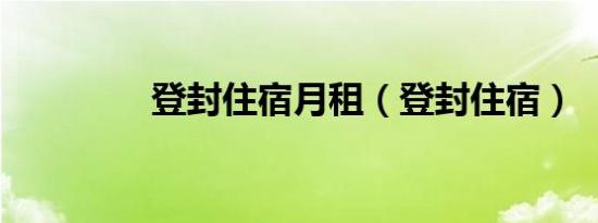 登封住宿月租（登封住宿）