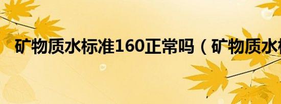 矿物质水标准160正常吗（矿物质水标准）