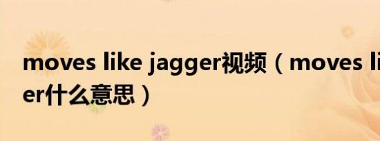 moves like jagger视频（moves like jagger什么意思）