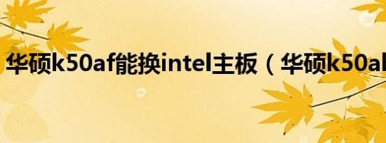 华硕k50af能换intel主板（华硕k50ab拆机）