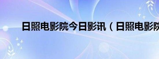 日照电影院今日影讯（日照电影院）