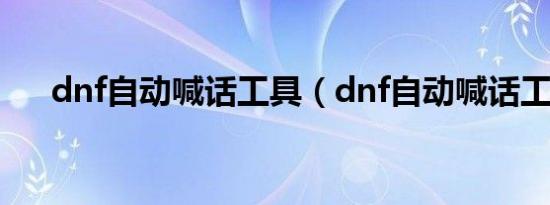 dnf自动喊话工具（dnf自动喊话工具）