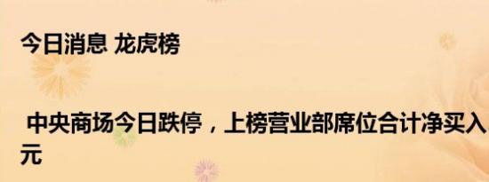 今日消息 龙虎榜 | 中央商场今日跌停，上榜营业部席位合计净买入3481.46万元