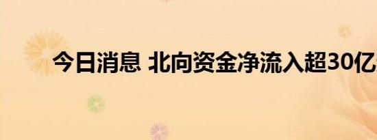 今日消息 北向资金净流入超30亿元