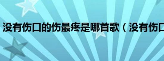 没有伤口的伤最疼是哪首歌（没有伤口的伤）