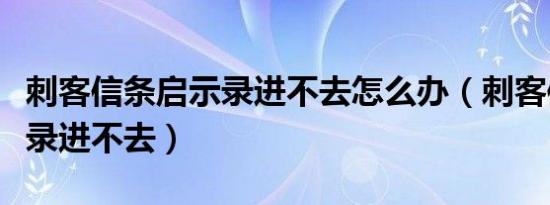 刺客信条启示录进不去怎么办（刺客信条启示录进不去）