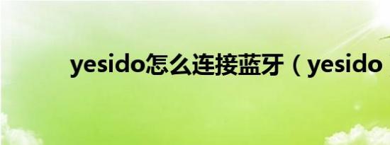 yesido怎么连接蓝牙（yesido）