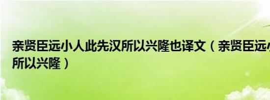 亲贤臣远小人此先汉所以兴隆也译文（亲贤臣远小人此先汉所以兴隆）