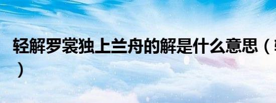 轻解罗裳独上兰舟的解是什么意思（轻解罗裳）