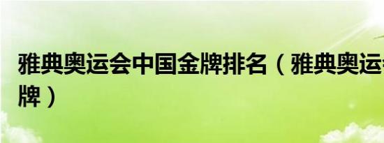 雅典奥运会中国金牌排名（雅典奥运会中国金牌）